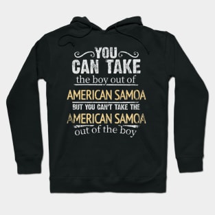 You Can Take The Boy Out Of American Samoa But You Cant Take The American Samoa Out Of The Boy - Gift for American Samoan With Roots From American Samoa Hoodie